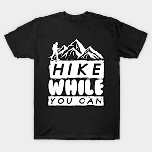 Hike While You Can T-Shirt